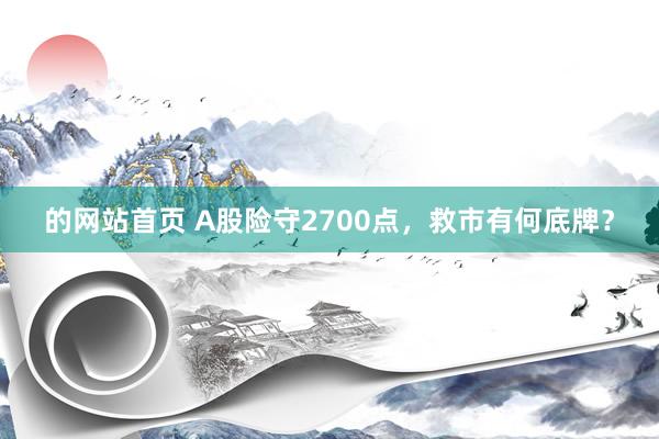 的网站首页 A股险守2700点，救市有何底牌？