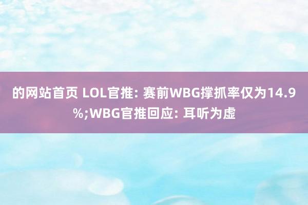 的网站首页 LOL官推: 赛前WBG撑抓率仅为14.9%;WBG官推回应: 耳听为虚