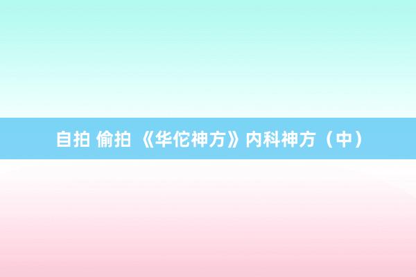 自拍 偷拍 《华佗神方》内科神方（中）