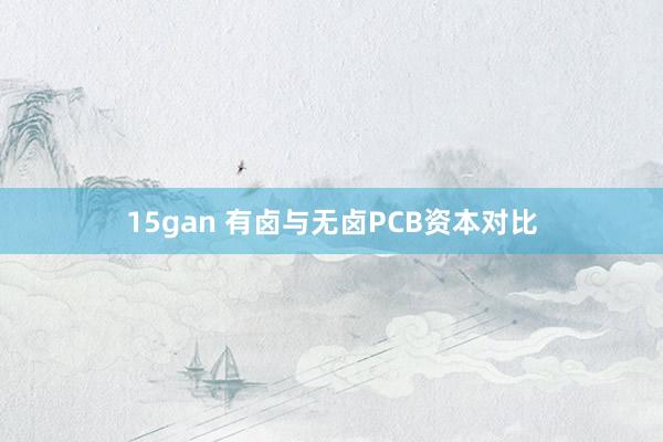 15gan 有卤与无卤PCB资本对比